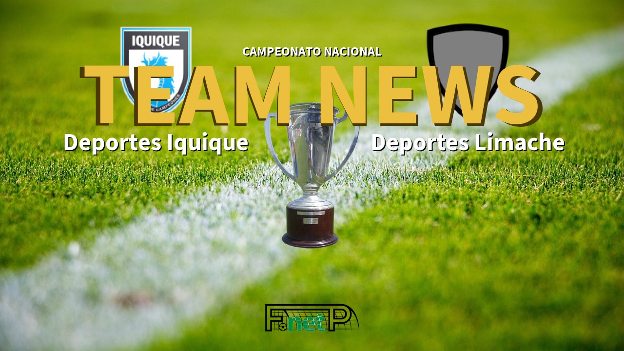 Campeonato Nacional News: Deportes Iquique vs Deportes Limache Confirmed Line-ups
