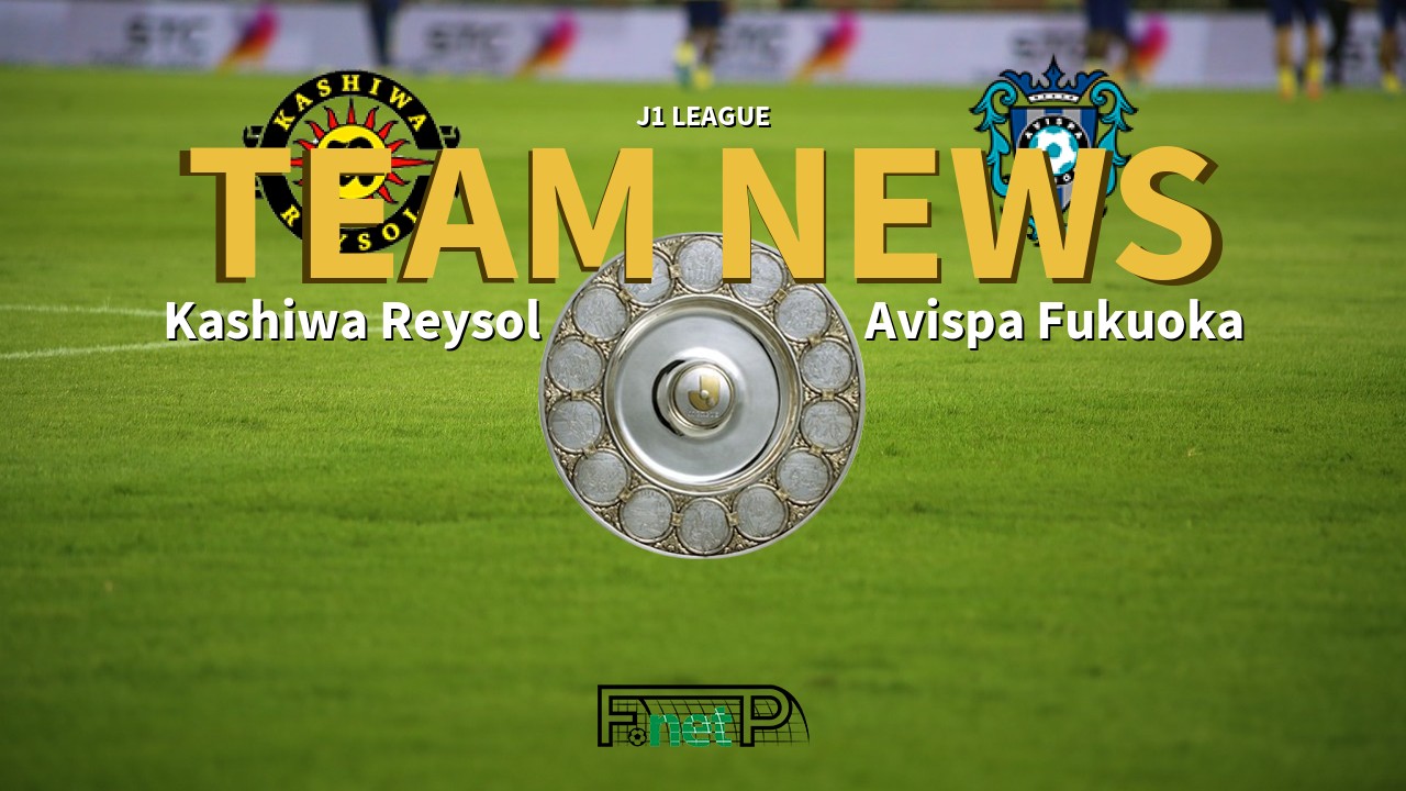 J1 League News: Kashiwa Reysol vs Avispa Fukuoka Confirmed Line-ups