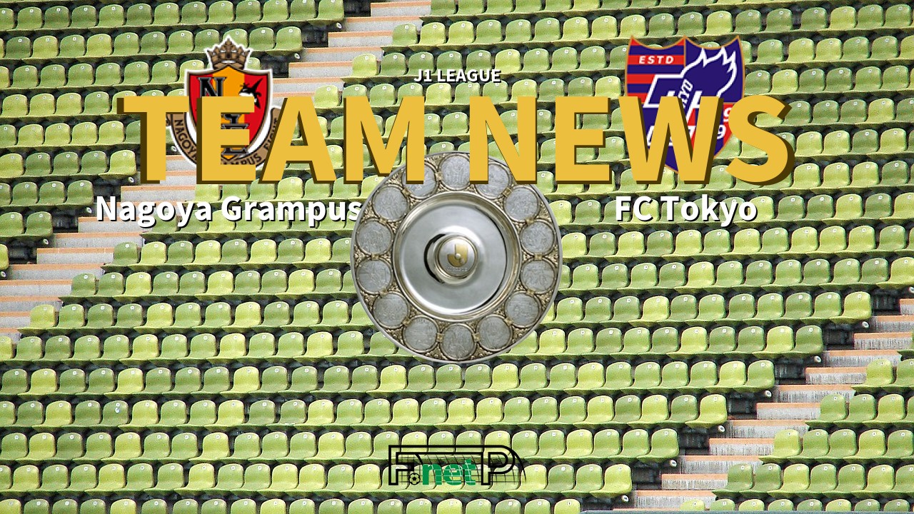 J1 League News: Nagoya Grampus vs FC Tokyo Confirmed Line-ups