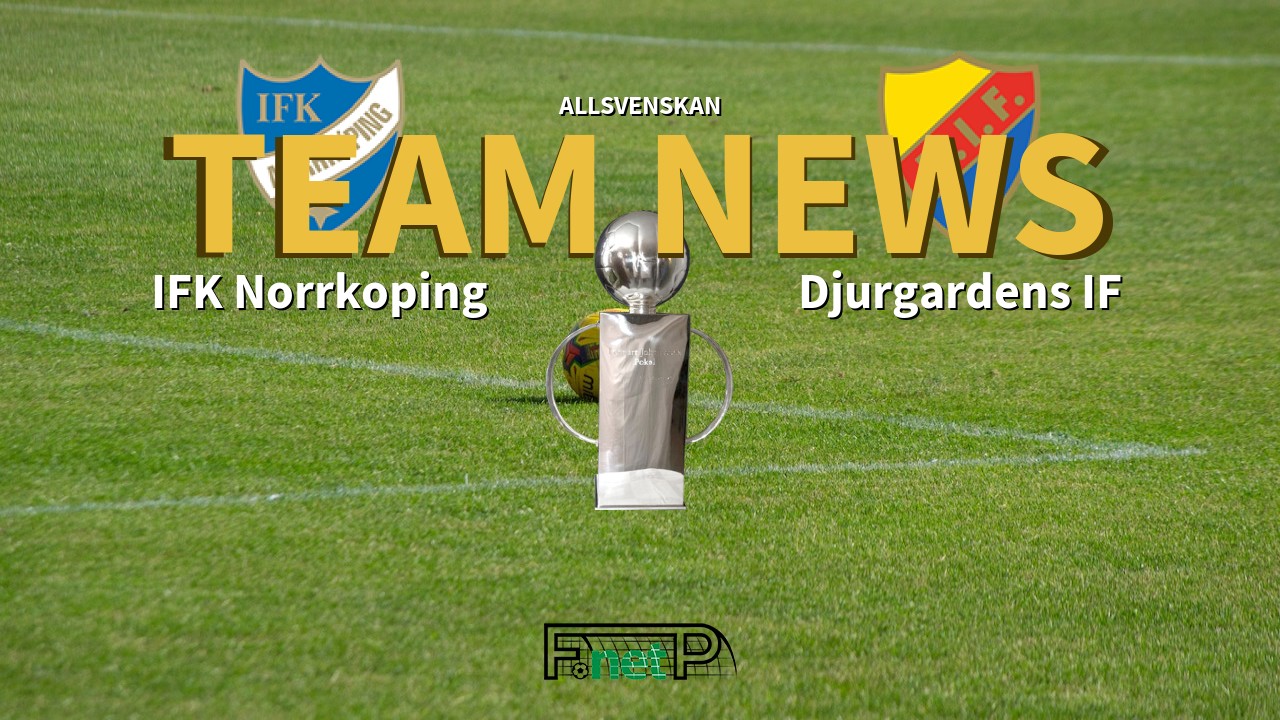 Allsvenskan News: IFK Norrköping vs Djurgårdens IF Confirmed Line-ups