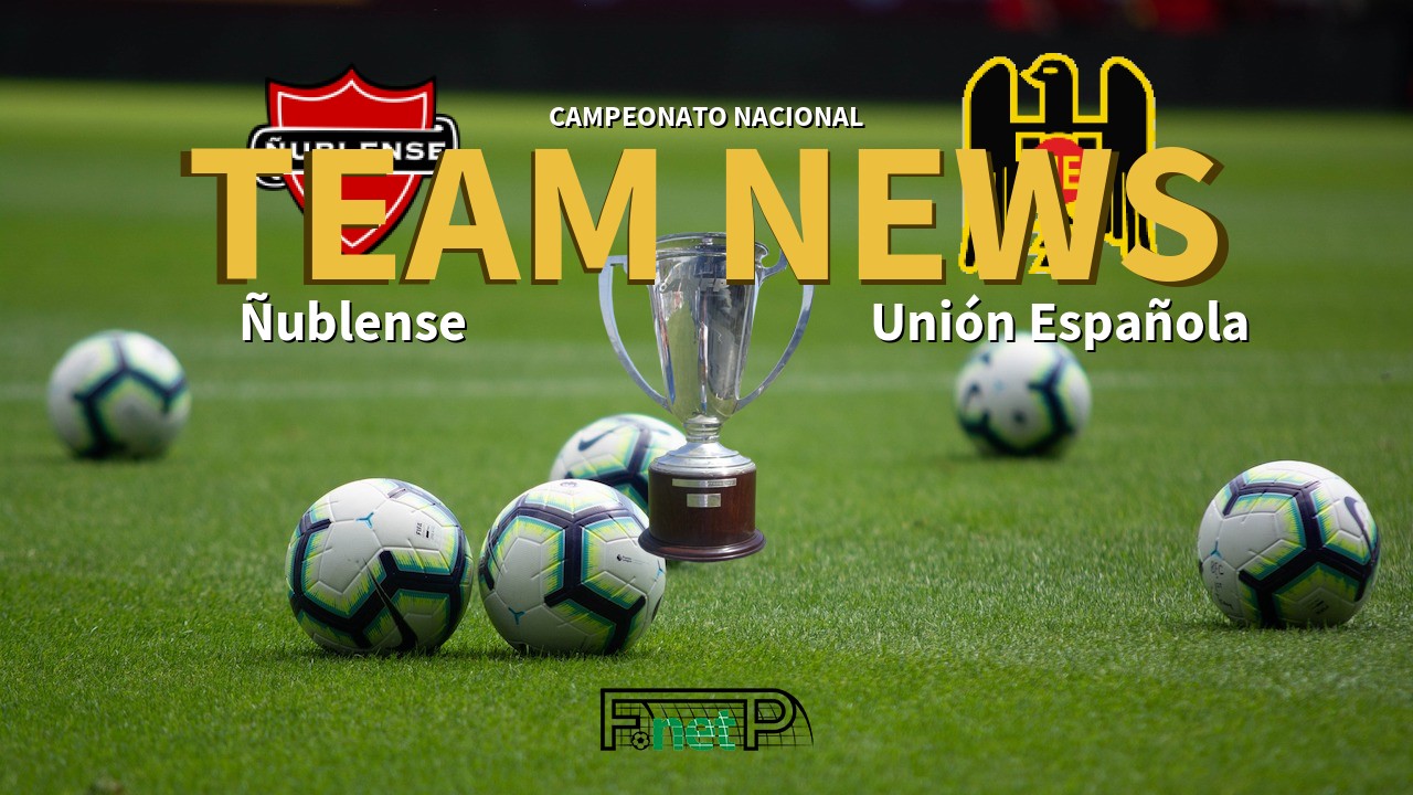 Campeonato Nacional News: Ñublense vs Unión Española Confirmed Line-ups