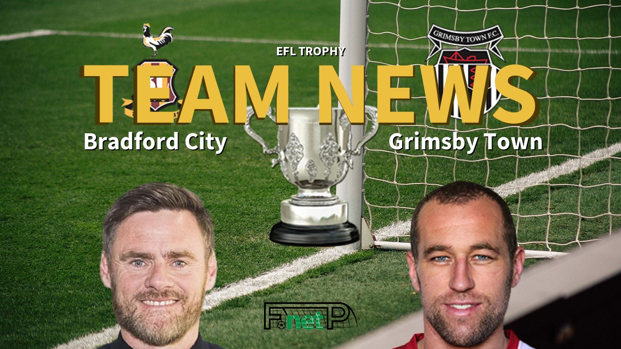 EFL Trophy News: Bradford City vs Grimsby Town Confirmed Line-ups
