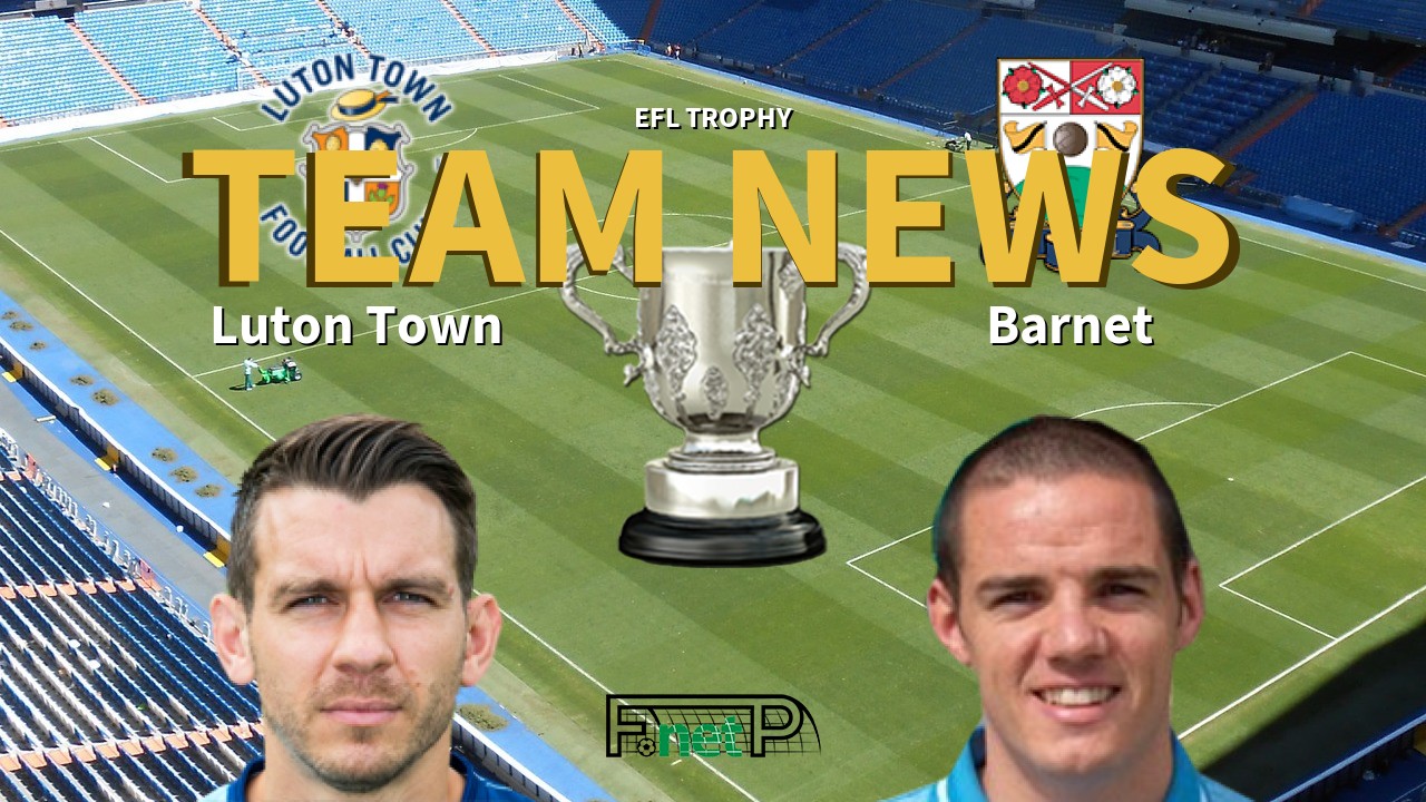 EFL Trophy News: Luton Town vs Barnet Confirmed Line-ups