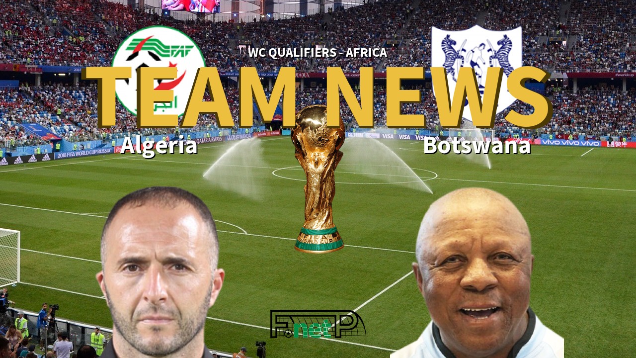 WC Qualifiers - Africa News: Algeria vs Botswana Confirmed Line-ups