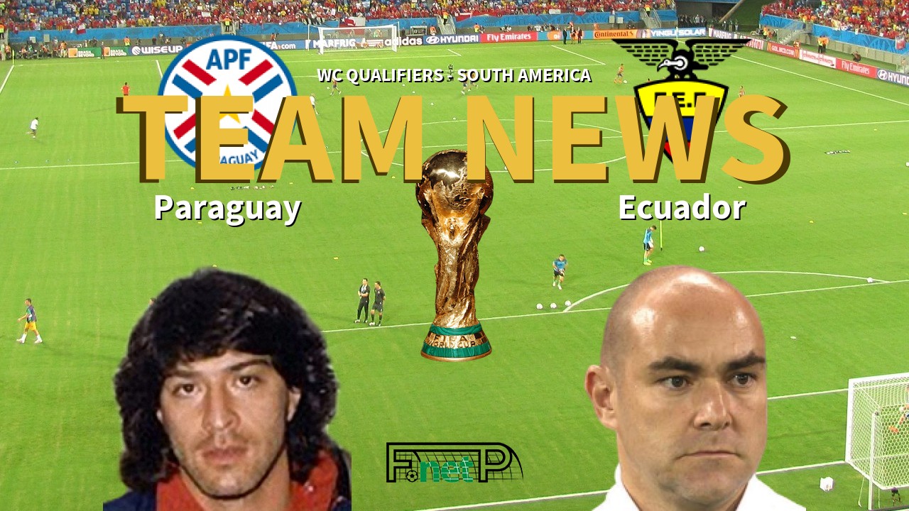 WC Qualifiers - South America News: Paraguay vs Ecuador Confirmed Line-ups
