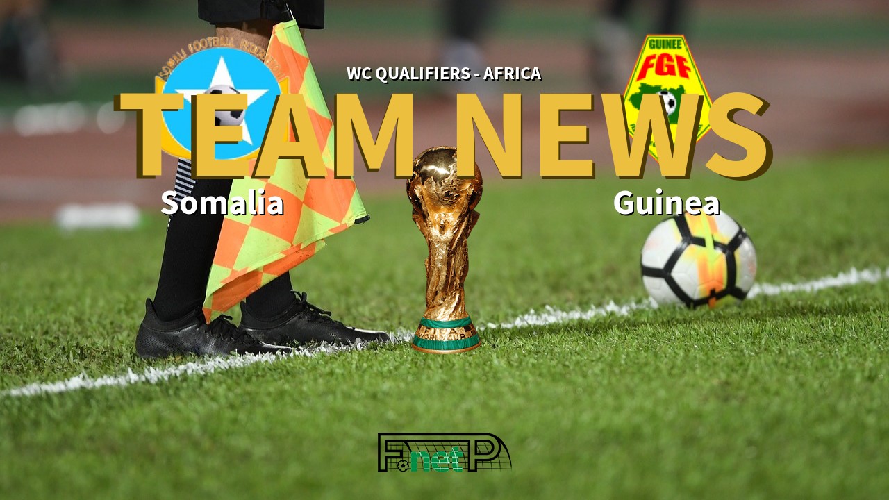 WC Qualifiers - Africa News: Somalia vs Guinea Confirmed Line-ups