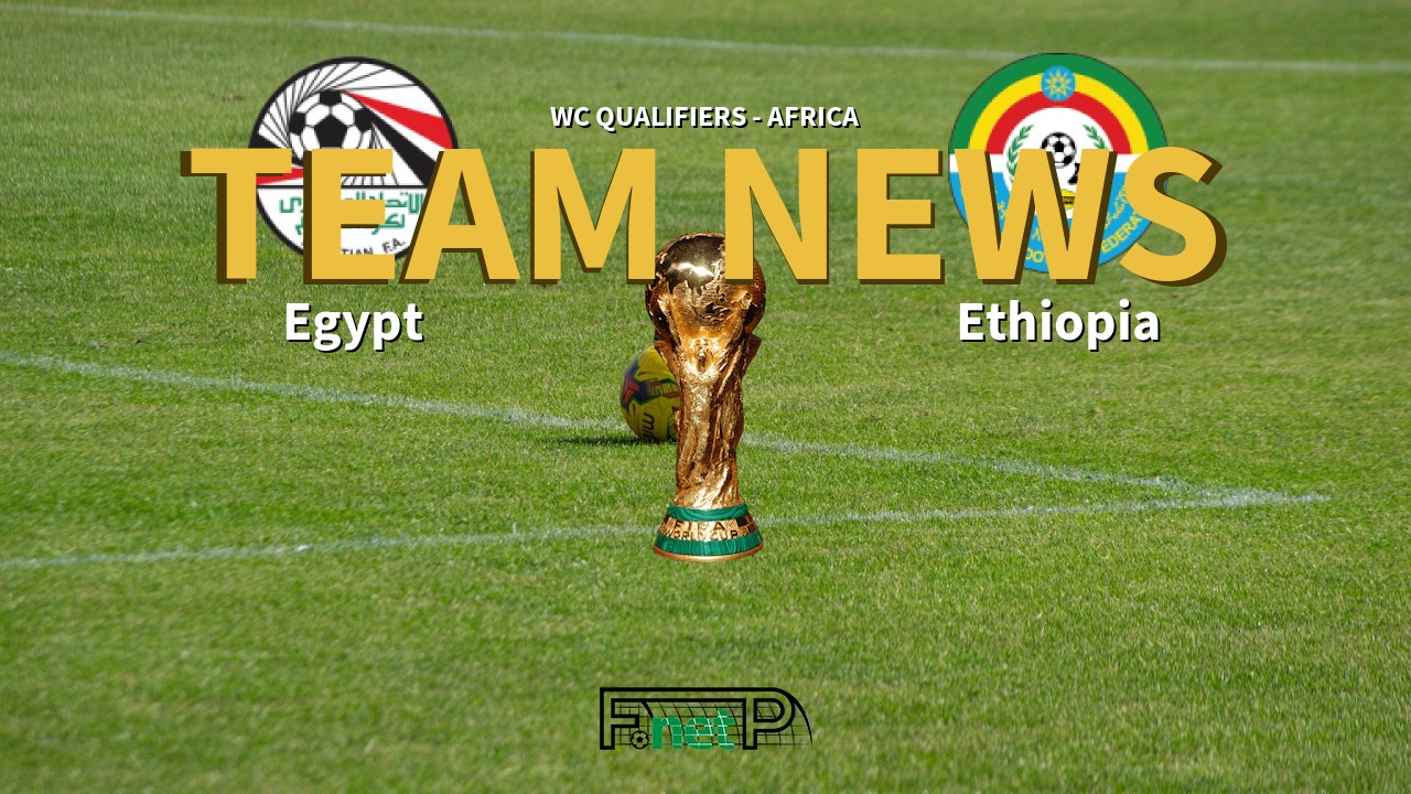 WC Qualifiers - Africa News: Egypt vs Ethiopia Confirmed Line-ups