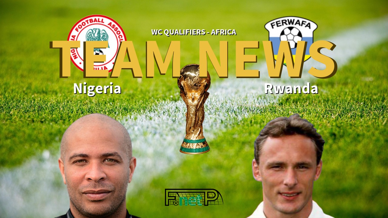 WC Qualifiers - Africa News: Nigeria vs Rwanda Confirmed Line-ups
