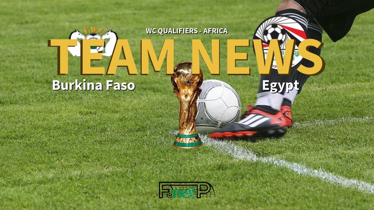 WC Qualifiers - Africa News: Burkina Faso vs Egypt Confirmed Line-ups