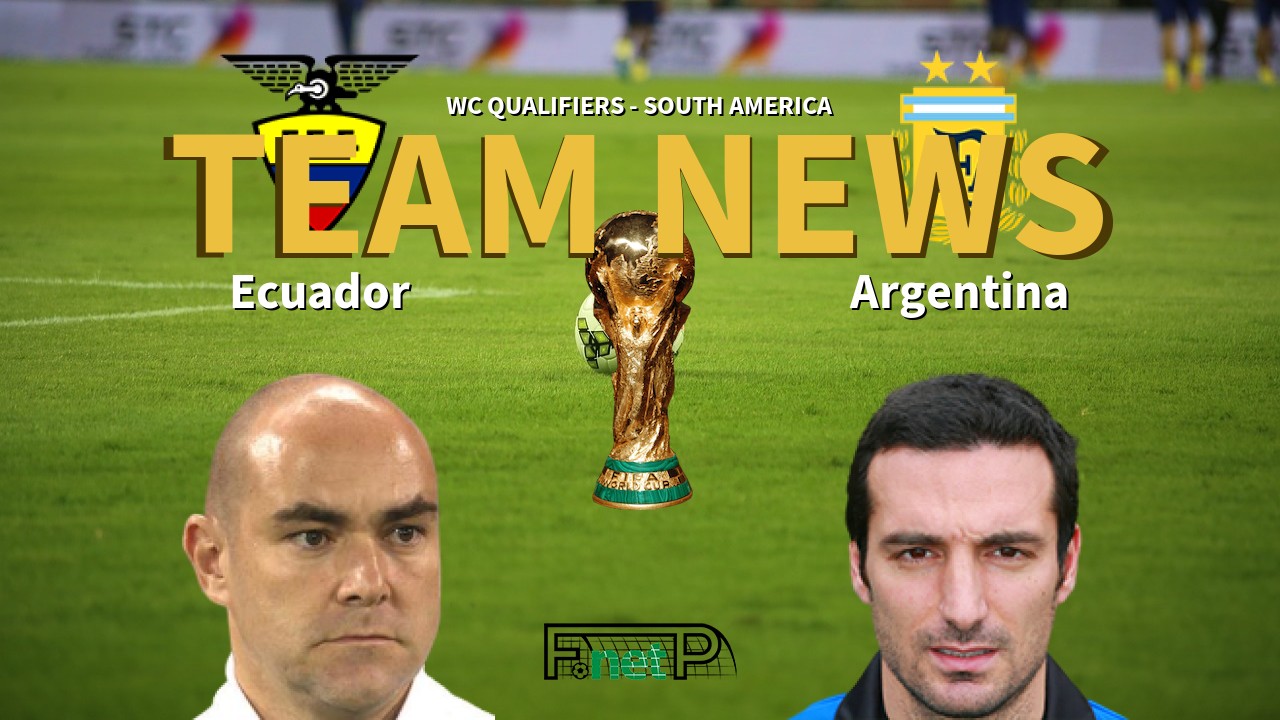WC Qualifiers - South America News: Ecuador vs Argentina Confirmed Line-ups
