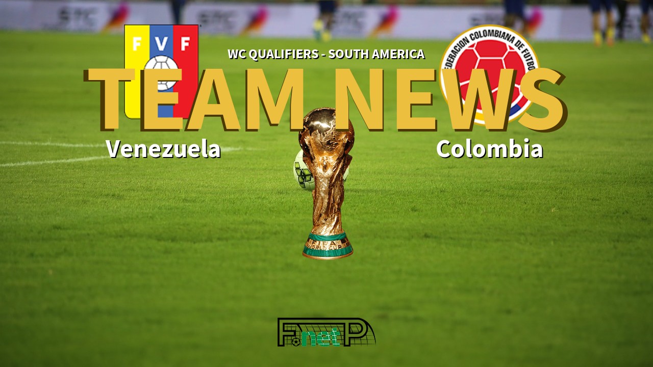 WC Qualifiers - South America News: Venezuela vs Colombia Confirmed Line-ups