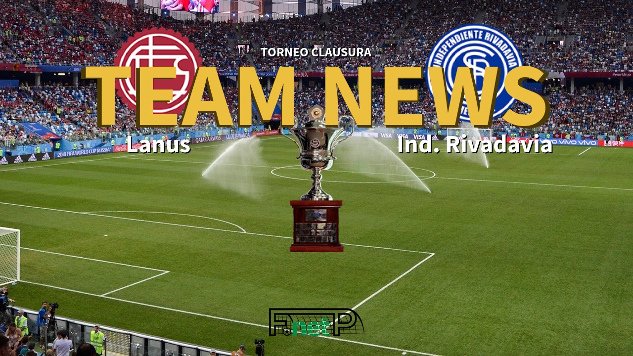 Torneo Clausura News: Lanús vs Independiente Rivadavia Confirmed Line-ups