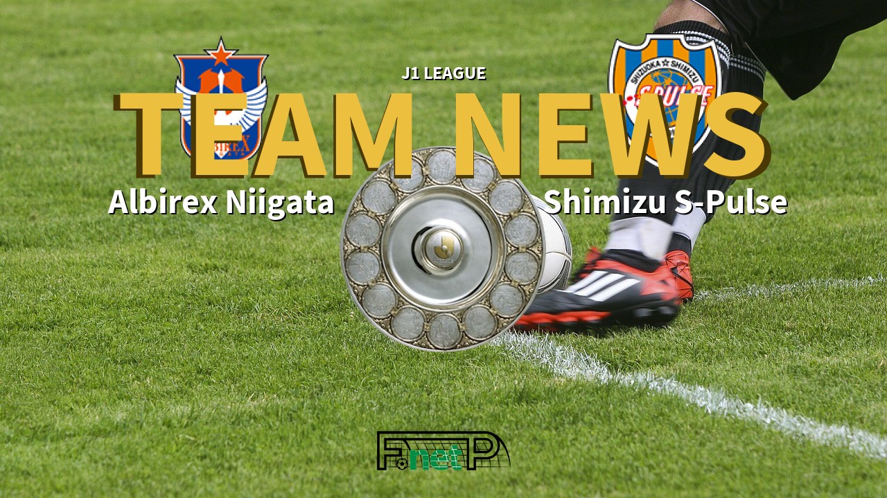 J1 League News: Albirex Niigata vs Shimizu S-Pulse Confirmed Line-ups