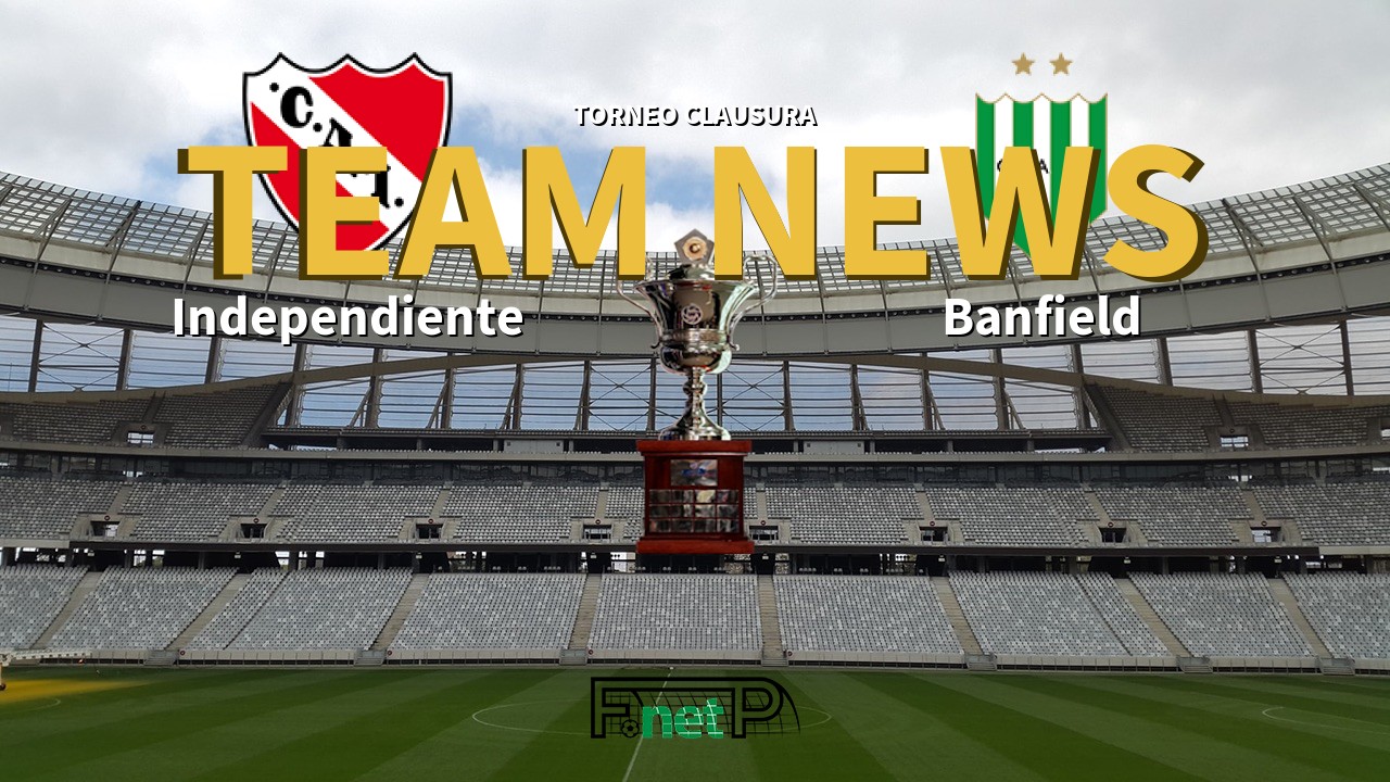 Torneo Clausura News: Independiente vs Banfield Confirmed Line-ups