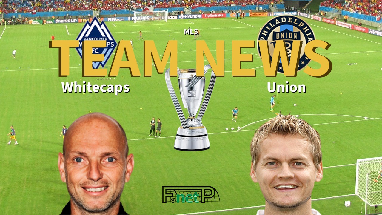 MLS News: Vancouver Whitecaps vs Philadelphia Union Confirmed Line-ups