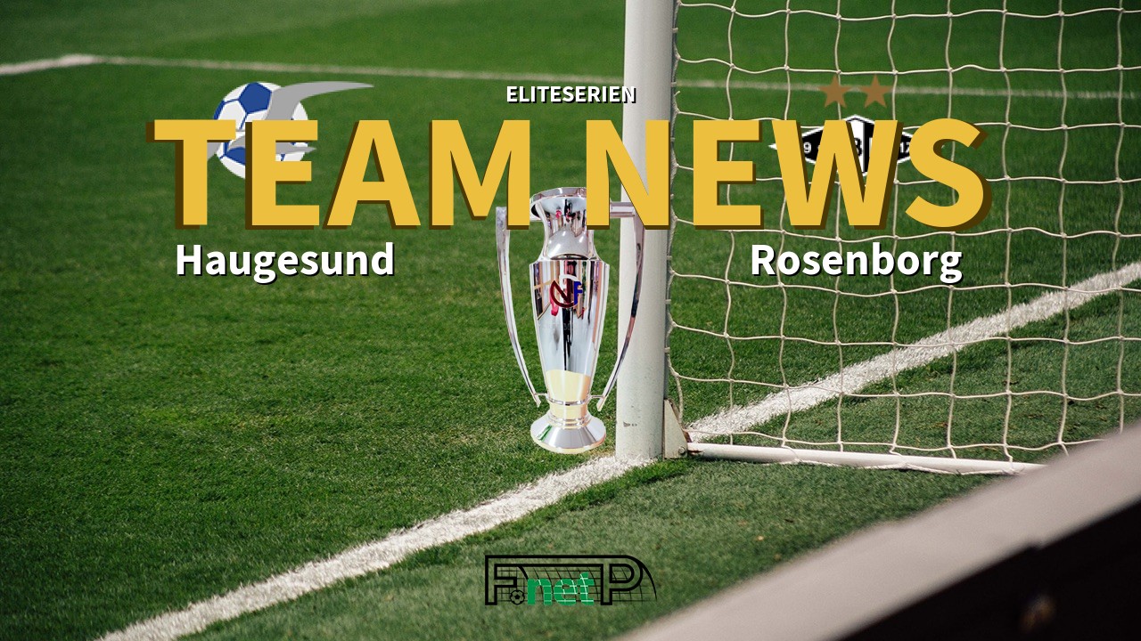 Eliteserien News: FK Haugesund vs Rosenborg BK Confirmed Line-ups