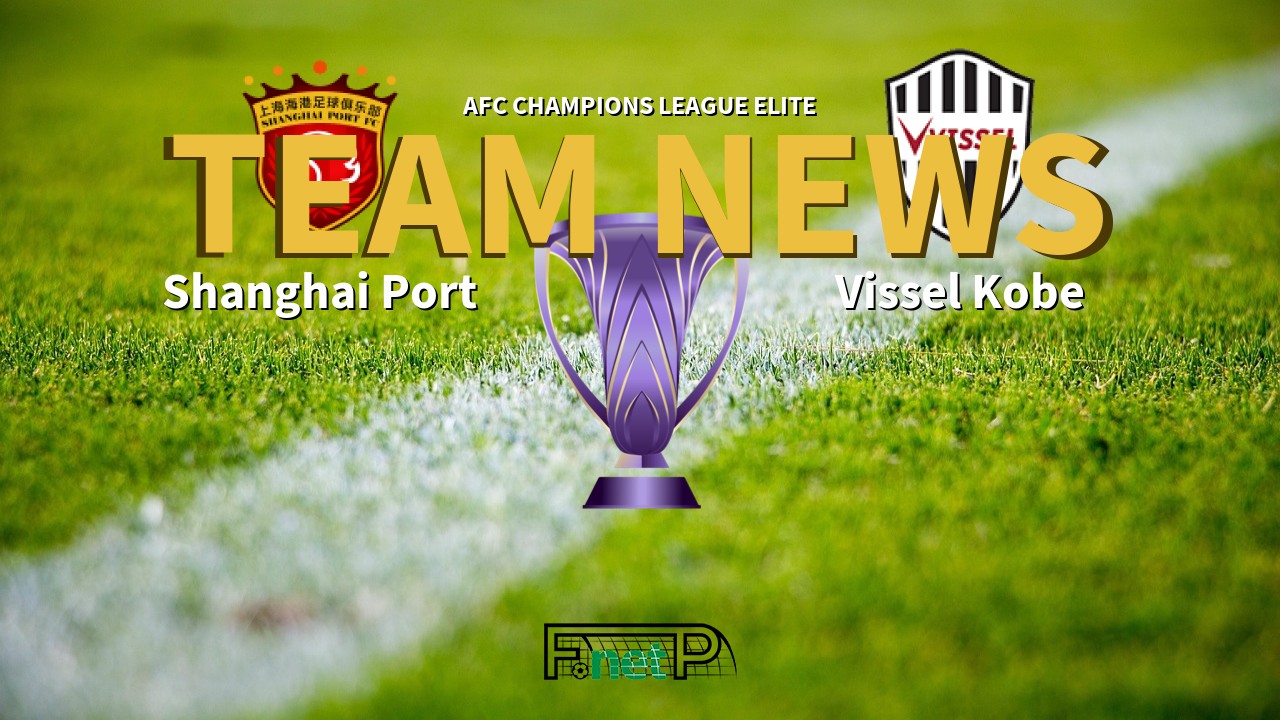 AFC Champions League Elite News: Shanghai Port vs Vissel Kobe Confirmed Line-ups