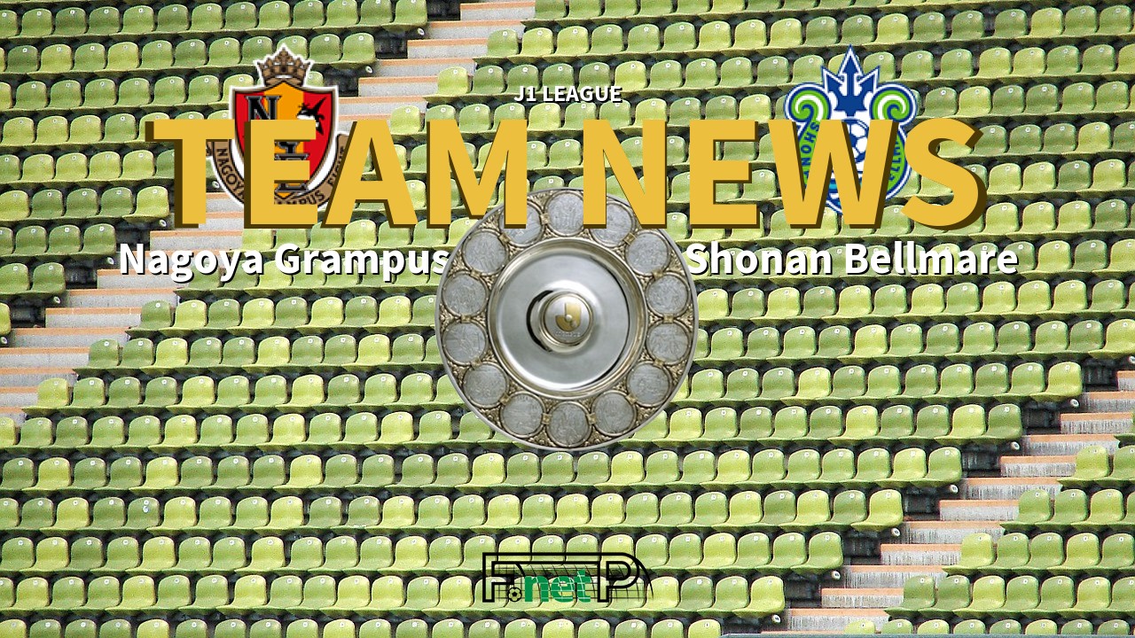 J1 League News: Nagoya Grampus vs Shonan Bellmare Confirmed Line-ups