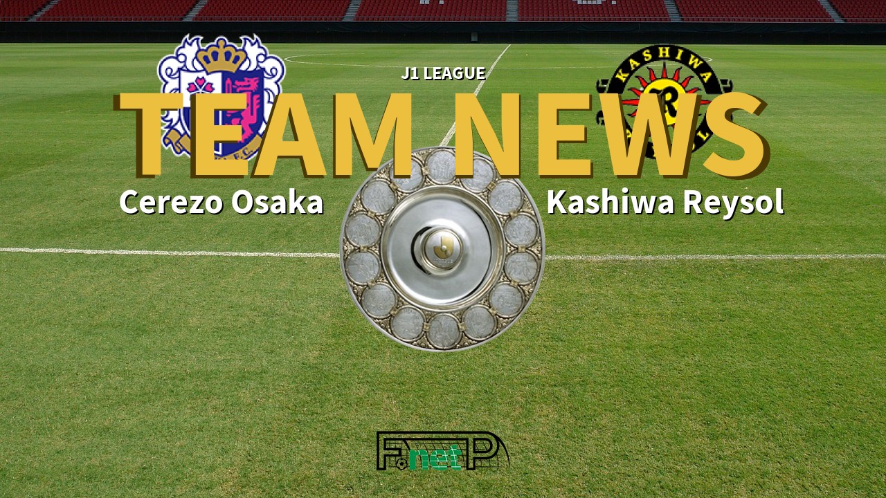 J1 League News: Cerezo Osaka vs Kashiwa Reysol Confirmed Line-ups