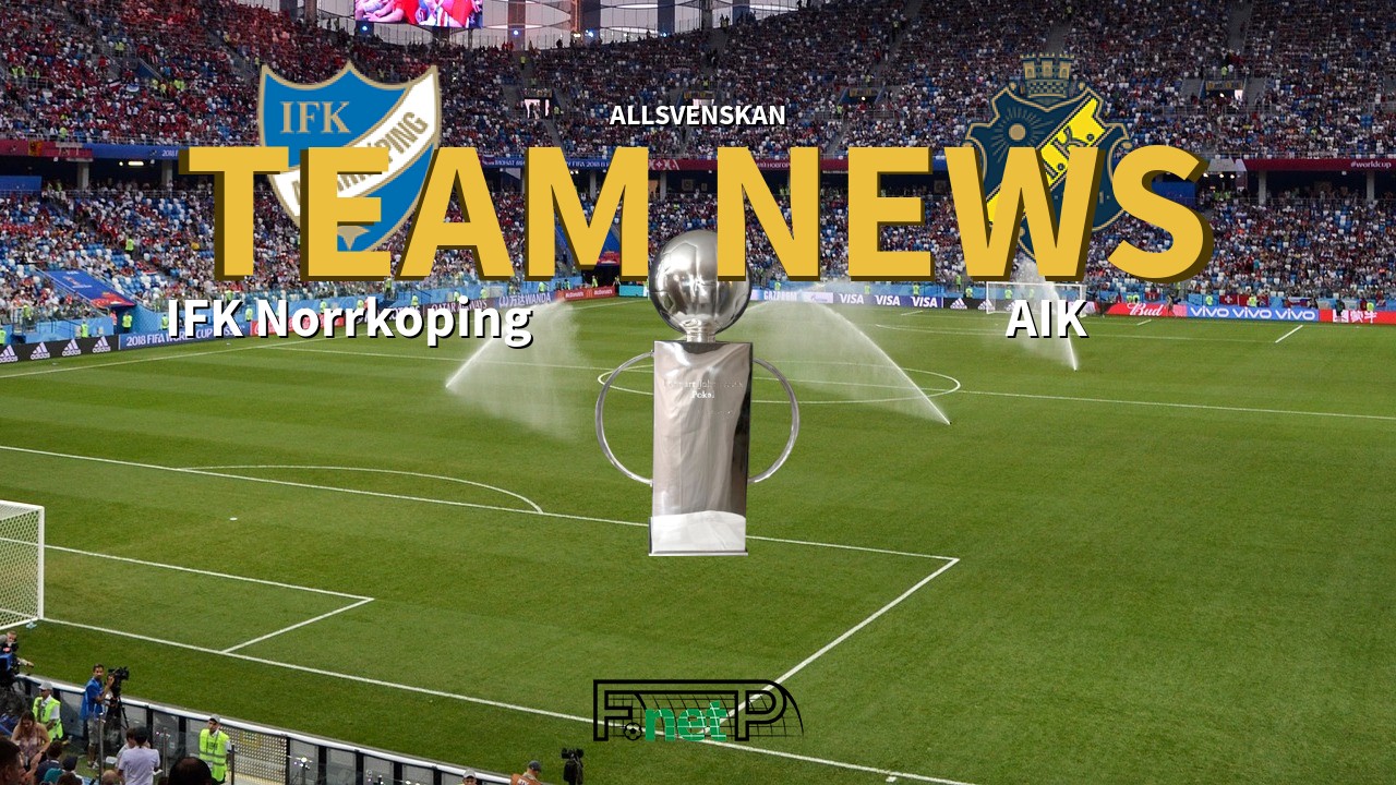 Allsvenskan News: IFK Norrköping vs AIK Confirmed Line-ups