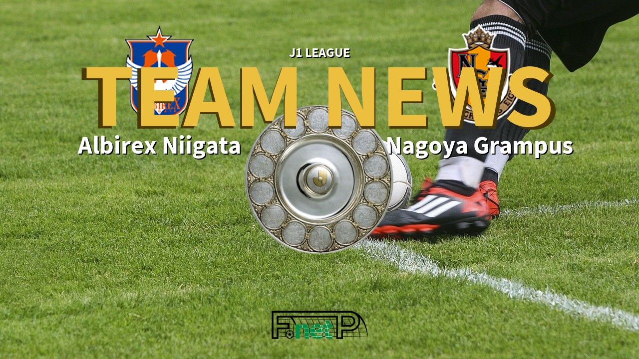 J1 League News: Albirex Niigata vs Nagoya Grampus Confirmed Line-ups