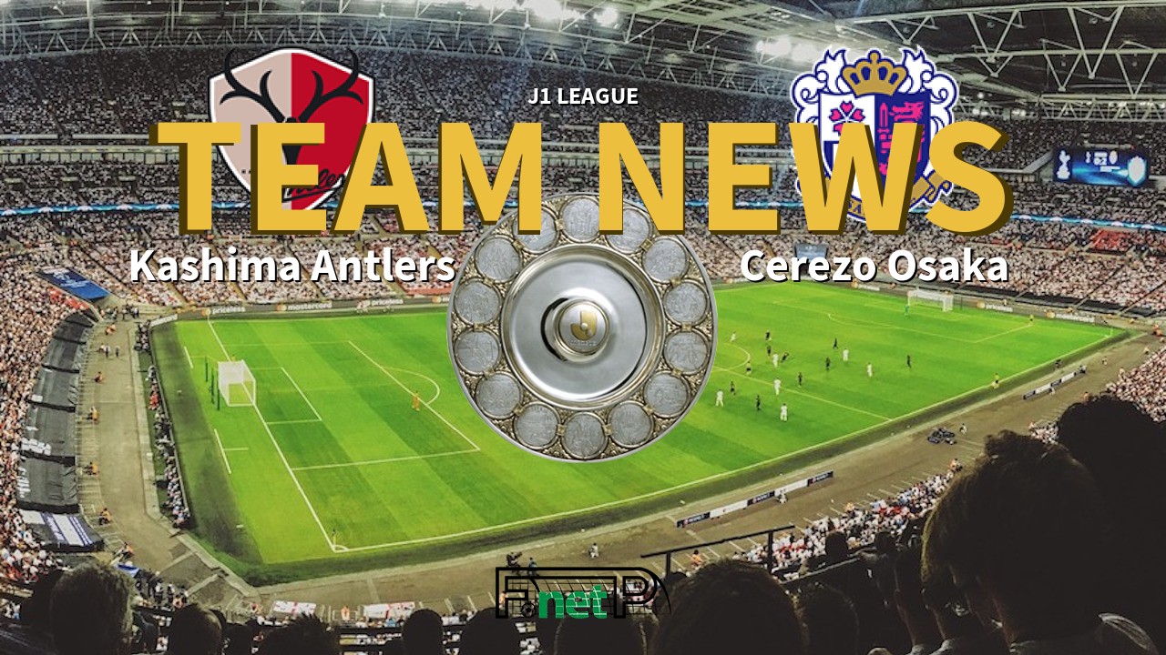 J1 League News: Kashima Antlers vs Cerezo Osaka Confirmed Line-ups