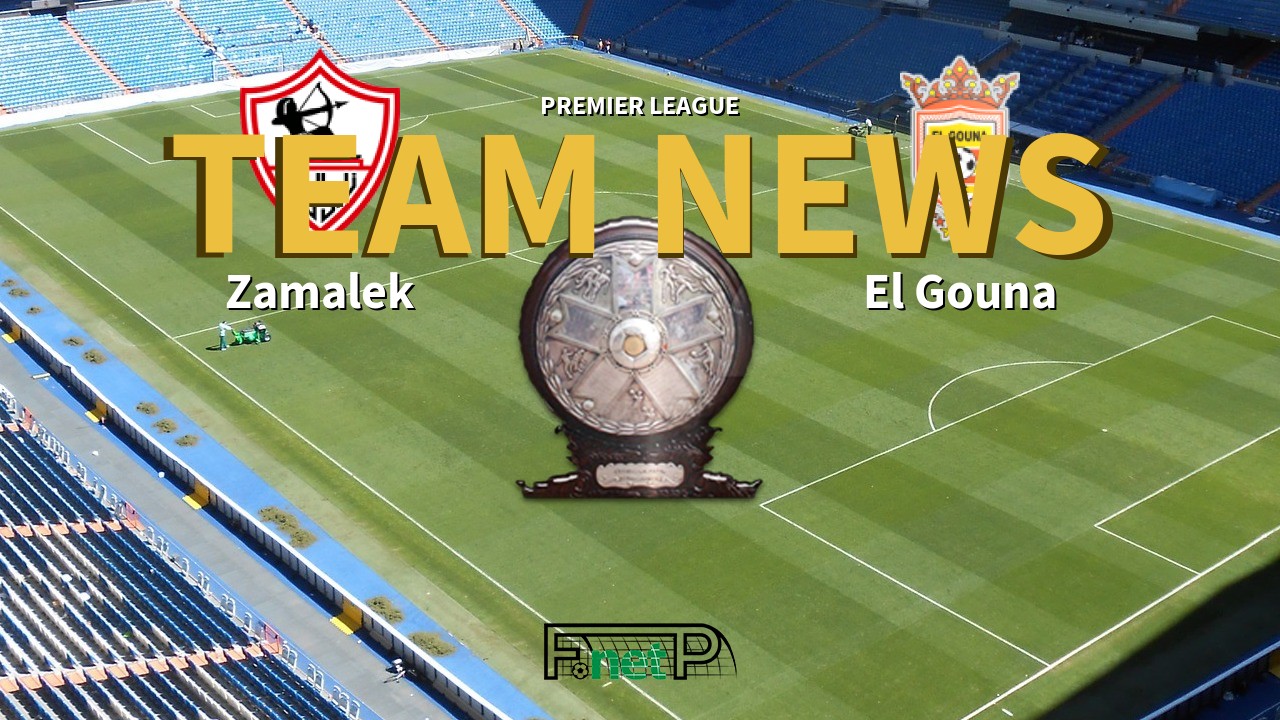 Premier League News: Zamalek vs El Gouna Confirmed Line-ups