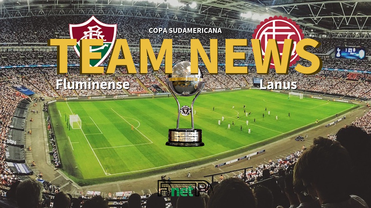 Copa Sudamericana News: Fluminense vs Lanús Confirmed Line-ups