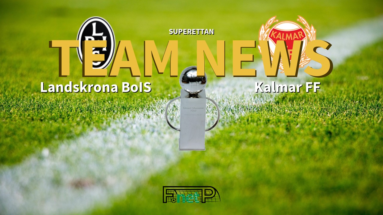 Superettan News: Landskrona BoIS vs Kalmar FF Confirmed Line-ups