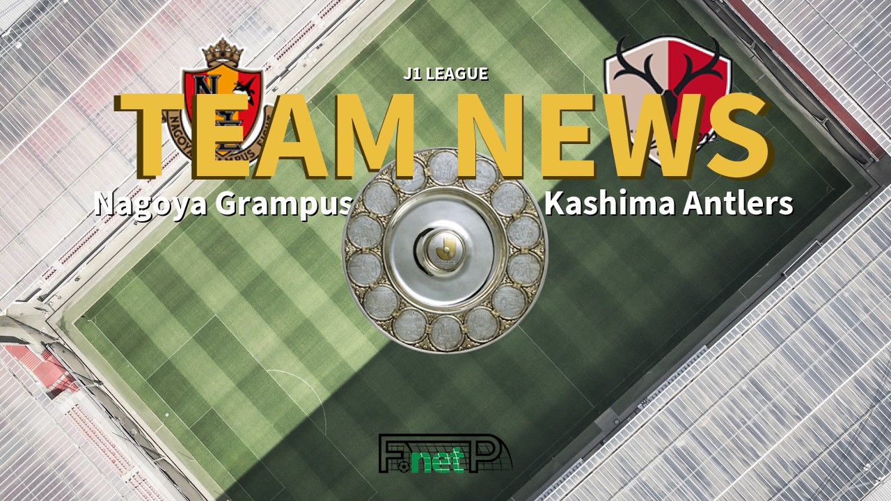 J1 League News: Nagoya Grampus vs Kashima Antlers Confirmed Line-ups