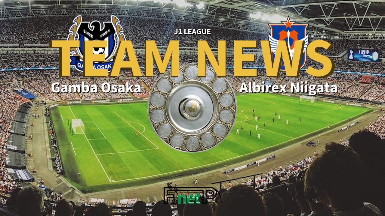 J1 League News: Gamba Osaka vs Albirex Niigata Confirmed Line-ups