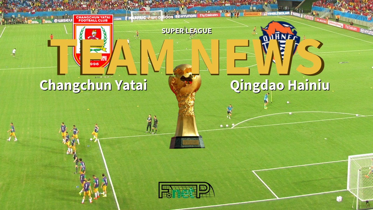 Super League News: Changchun Yatai vs Qingdao Hainiu Confirmed Line-ups