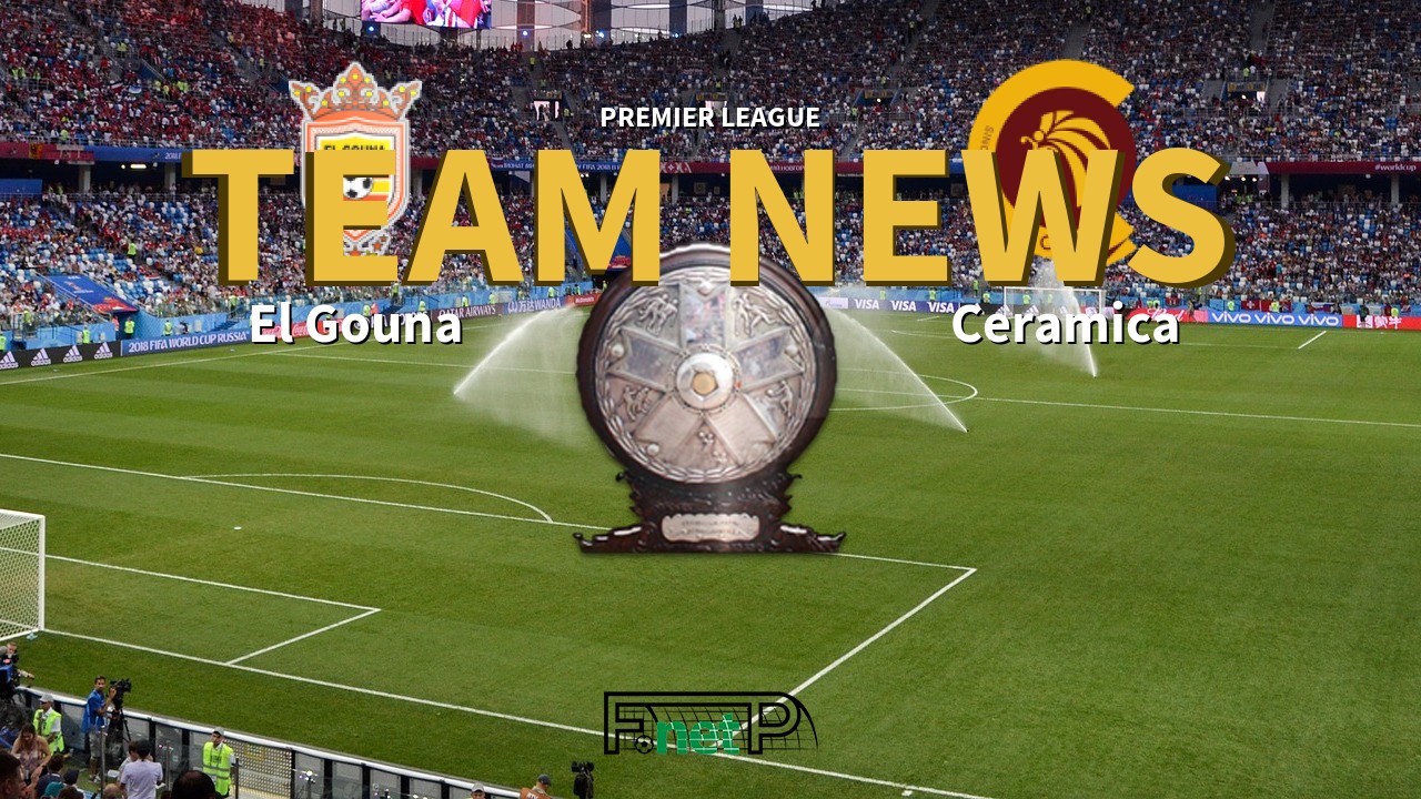 Premier League News: El Gouna vs Ceramica Cleopatra Confirmed Line-ups