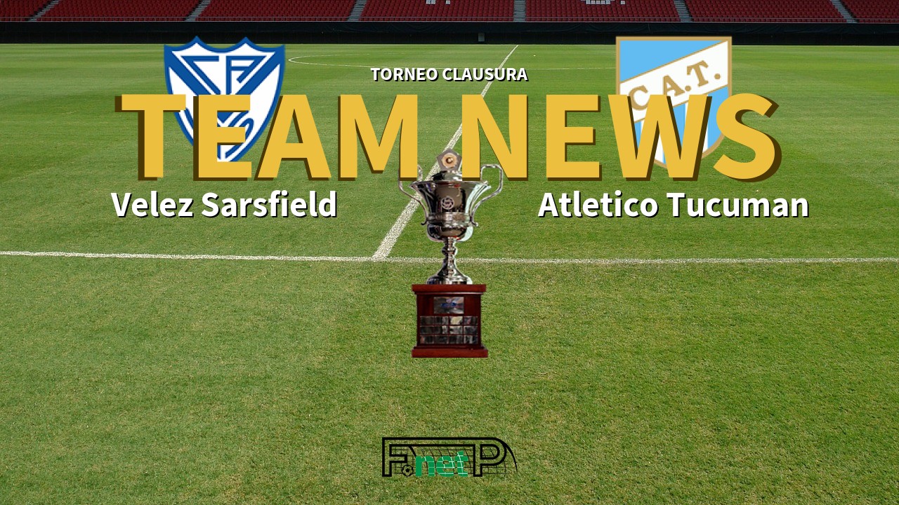 Torneo Clausura News: Vélez Sarsfield vs Atlético Tucumán Confirmed Line-ups
