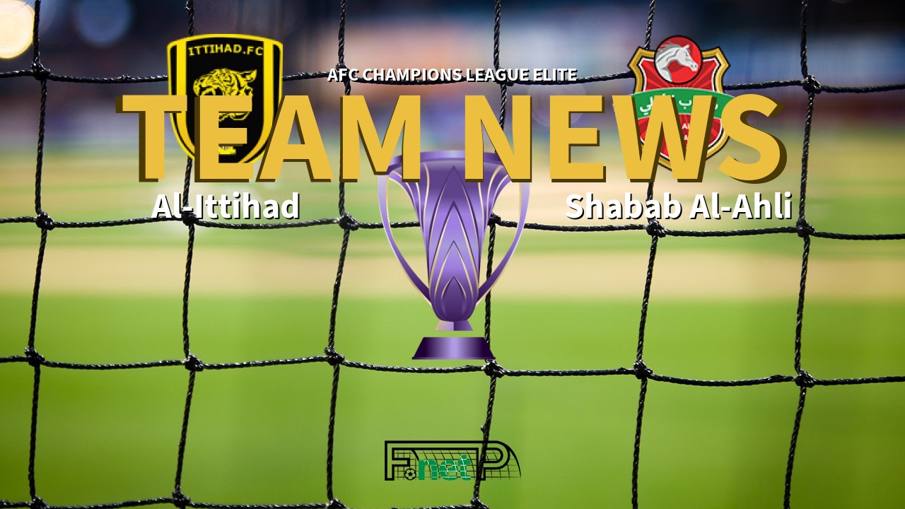 AFC Champions League Elite News: Al-Ittihad vs Shabab Al-Ahli Dubai Confirmed Line-ups