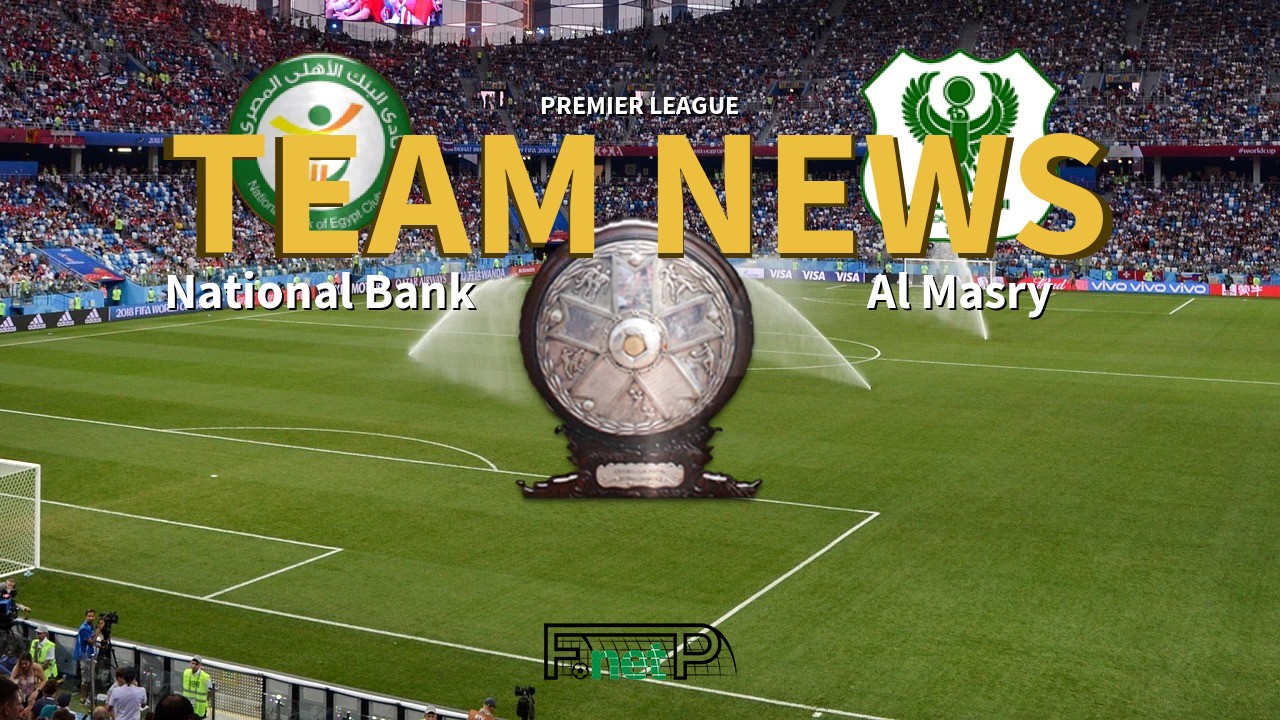 Premier League News: National Bank of Egypt vs Al Masry Confirmed Line-ups