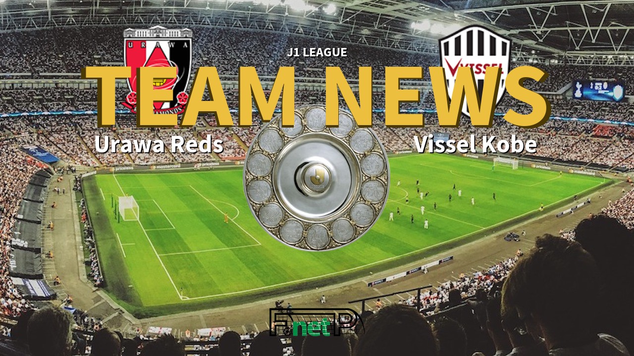 J1 League News: Urawa Red Diamonds vs Vissel Kobe Confirmed Line-ups