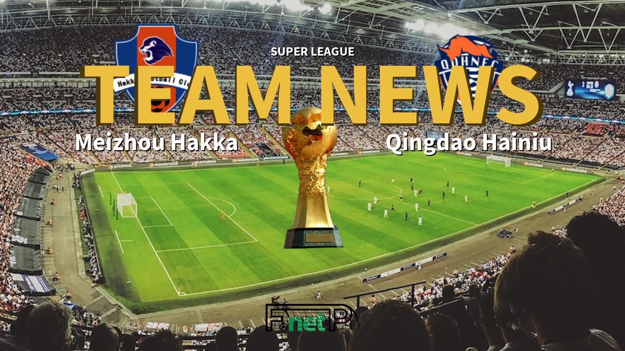Super League News: Meizhou Hakka vs Qingdao Hainiu Confirmed Line-ups