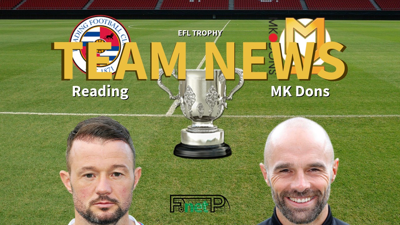 EFL Trophy News: Reading vs Milton Keynes Dons Confirmed Line-ups