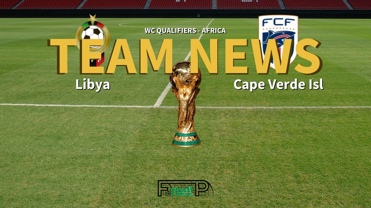 WC Qualifiers - Africa News: Libya vs Cape Verde Islands Confirmed Line-ups