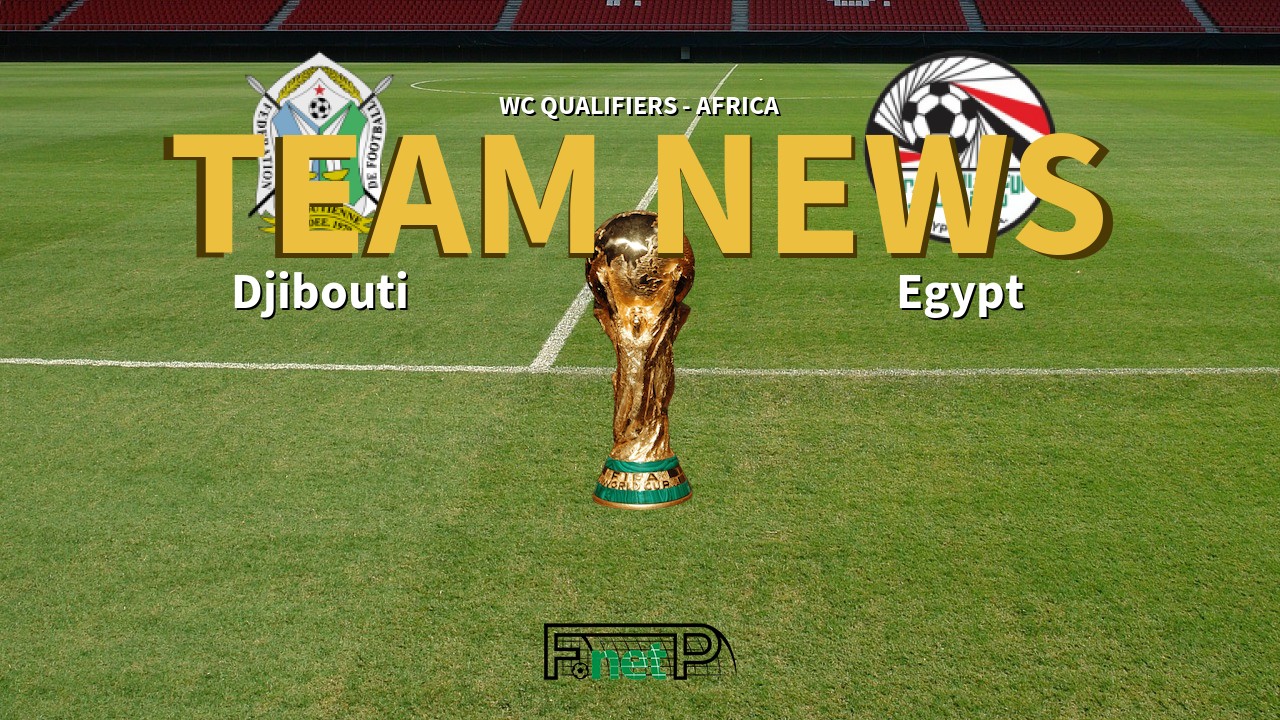 WC Qualifiers - Africa News: Djibouti vs Egypt Confirmed Line-ups