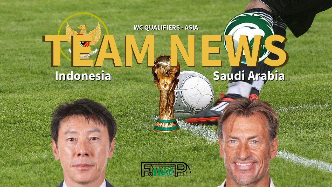 WC Qualifiers - Asia News: Indonesia vs Saudi Arabia Confirmed Line-ups