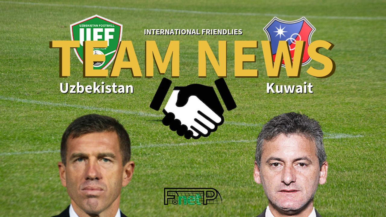 International Friendlies News: Uzbekistan vs Kuwait Confirmed Line-ups