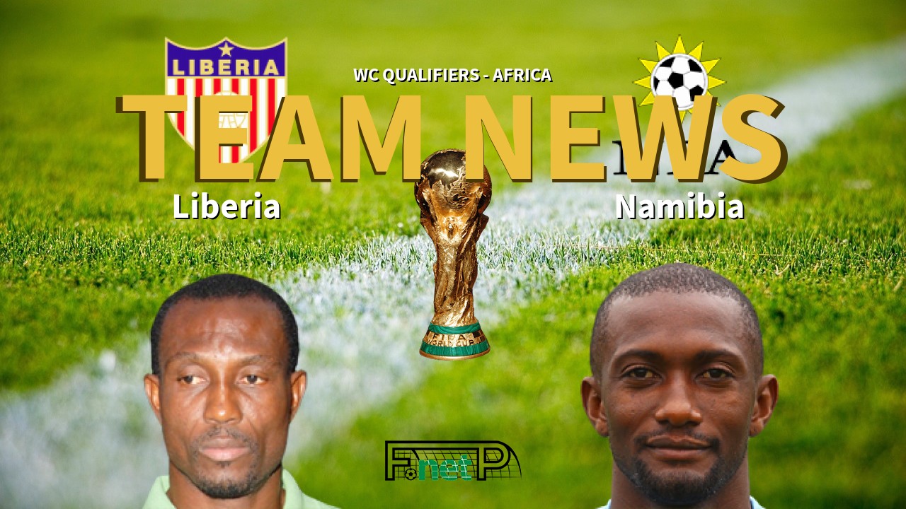 WC Qualifiers - Africa News: Liberia vs Namibia Confirmed Line-ups
