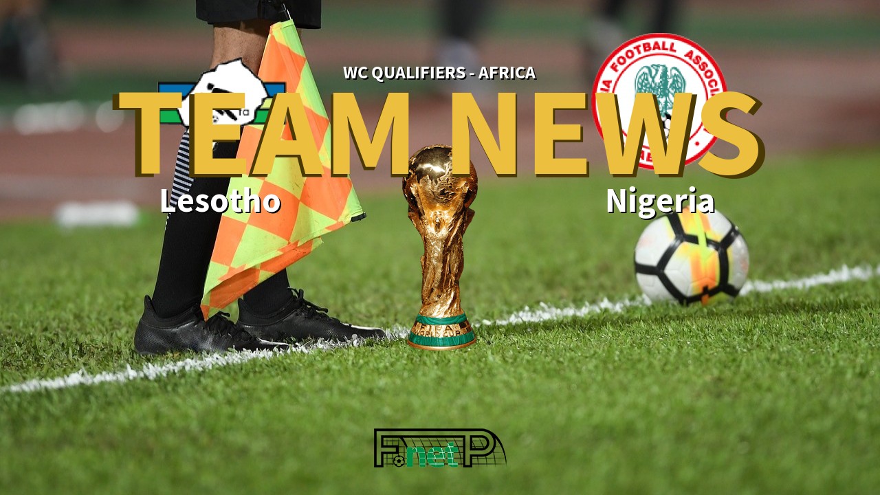 WC Qualifiers - Africa News: Lesotho vs Nigeria Confirmed Line-ups