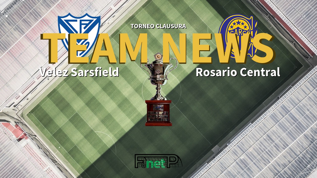 Torneo Clausura News: Vélez Sarsfield vs Rosario Central Confirmed Line-ups