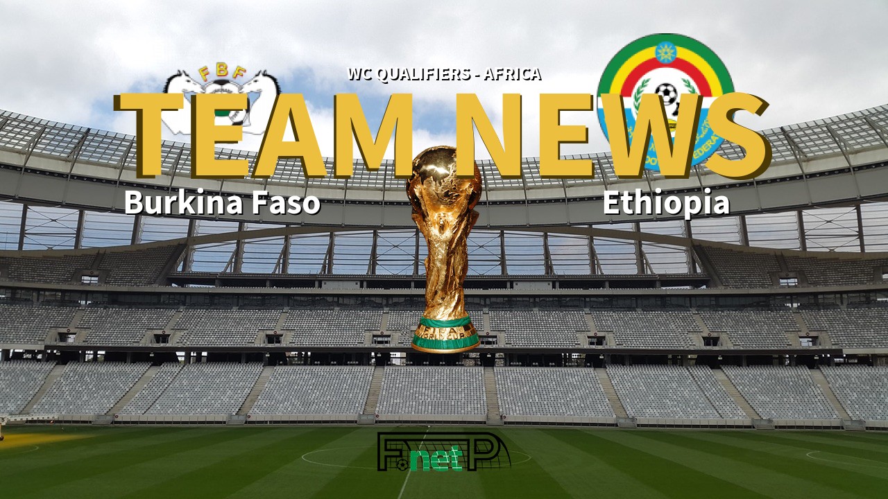 WC Qualifiers - Africa News: Burkina Faso vs Ethiopia Confirmed Line-ups
