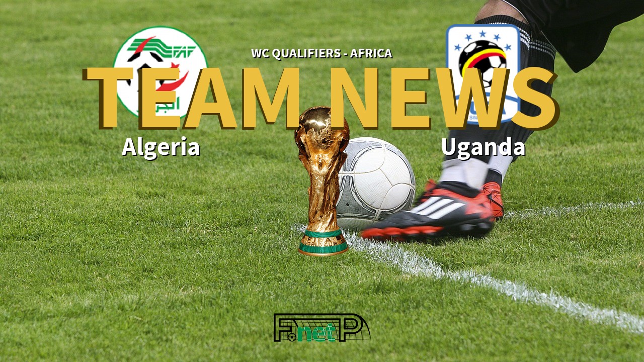 WC Qualifiers - Africa News: Algeria vs Uganda Confirmed Line-ups