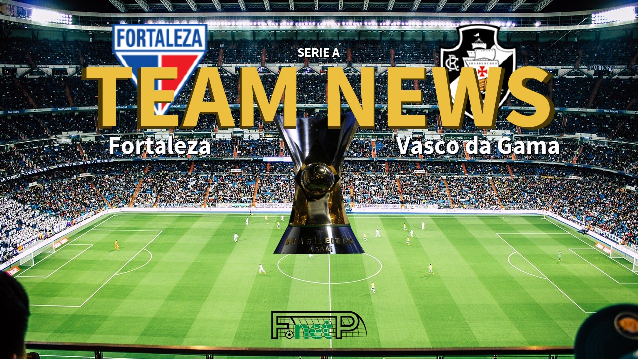 Serie A News: Fortaleza vs Vasco da Gama Confirmed Line-ups