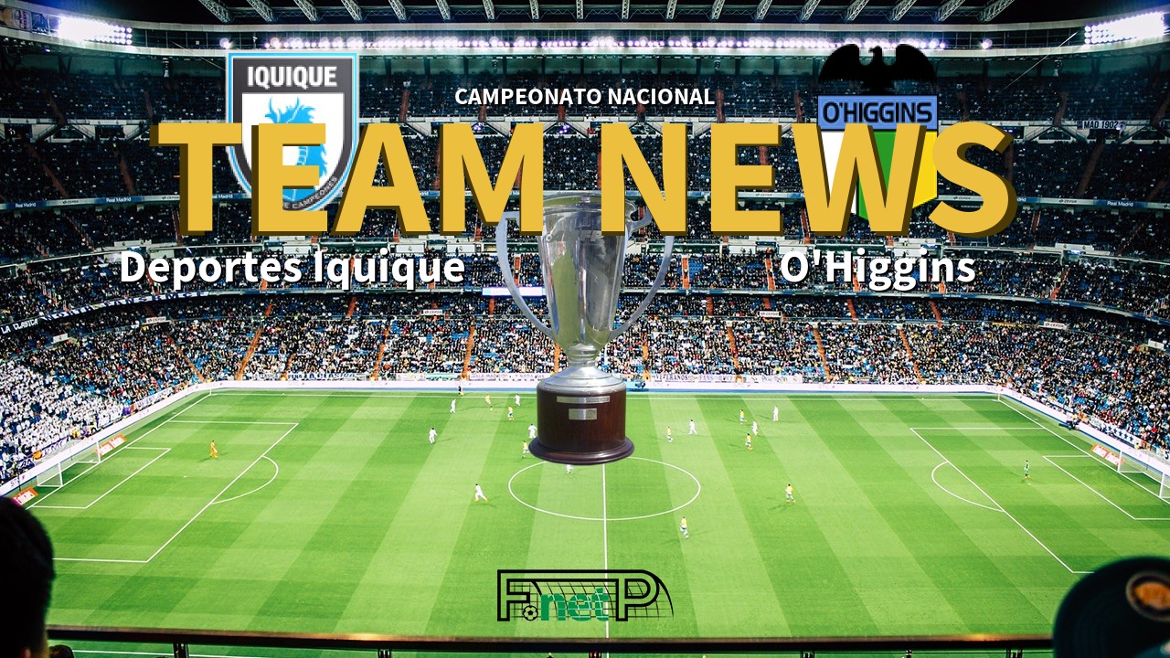 Campeonato Nacional News: Deportes Iquique vs O'Higgins Confirmed Line-ups